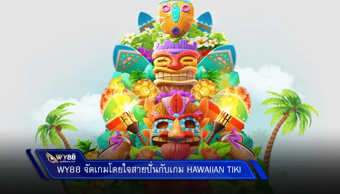 แอดมิน 55gaga จัดเกมโดนใจสายปั่นกับเกม Hawaiian Tiki